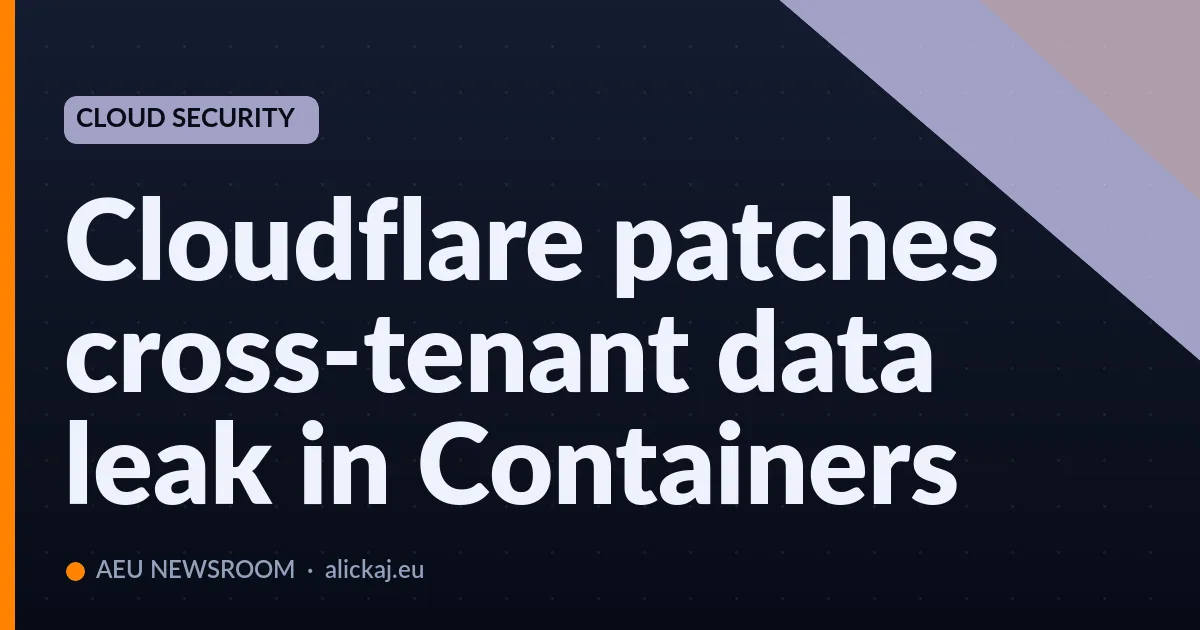 Cloudflare patches cross-tenant data leak in Containers