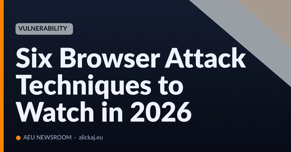 Six Browser Attack Techniques to Watch in 2026