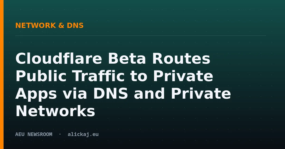 Cloudflare Beta Routes Public Traffic to Private Apps via DNS and Private Networks
