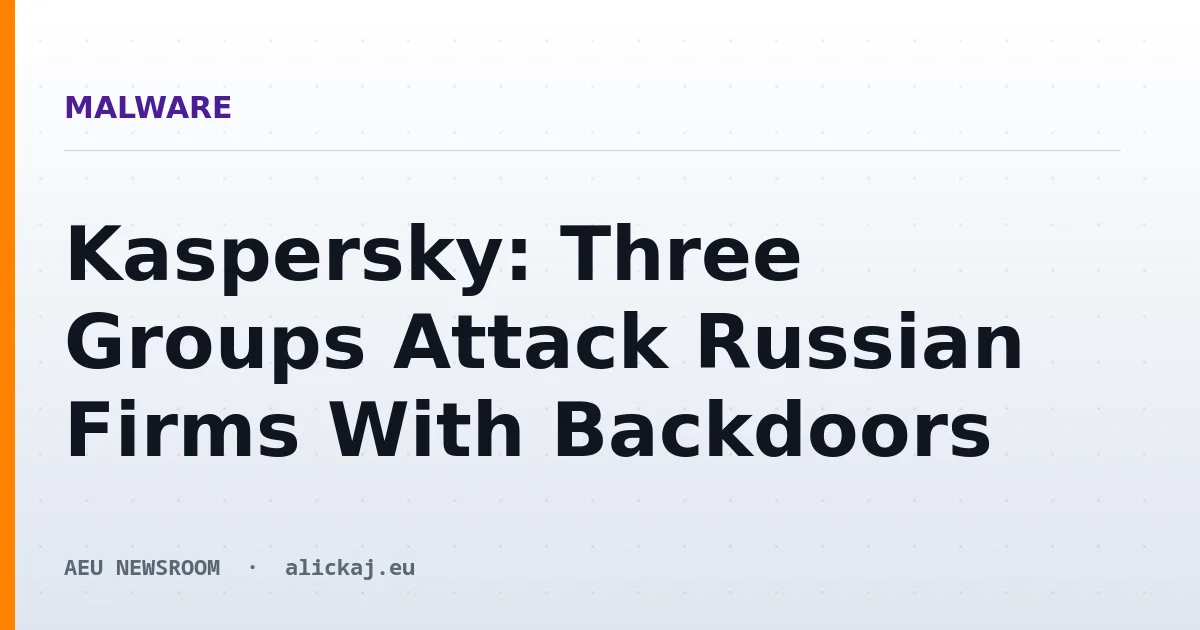 Kaspersky: Three Groups Attack Russian Firms With Backdoors