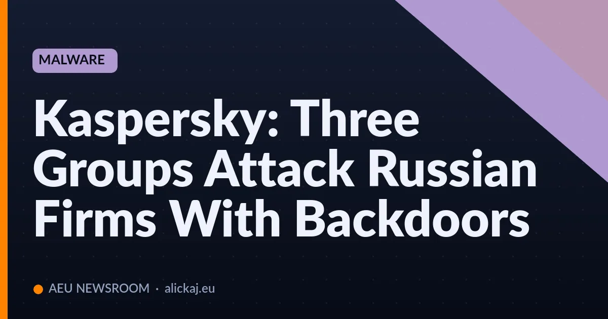 Kaspersky: Three Groups Attack Russian Firms With Backdoors