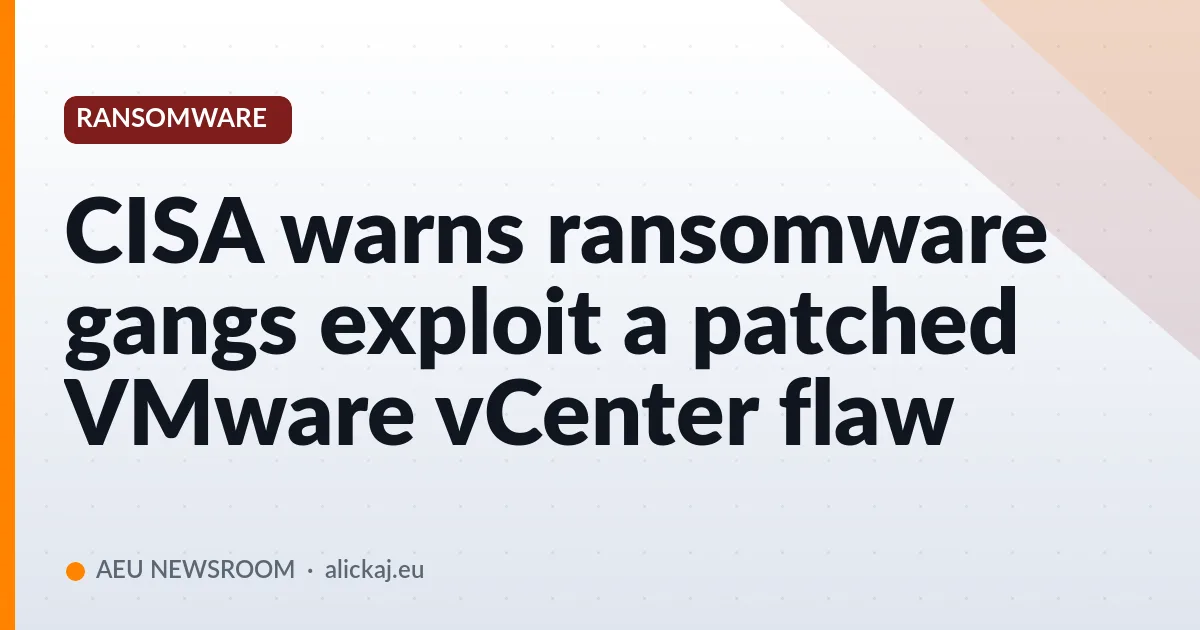 CISA warns ransomware gangs exploit a patched VMware vCenter flaw