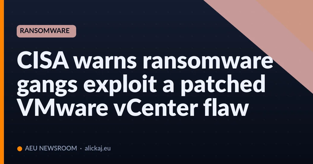 CISA warns ransomware gangs exploit a patched VMware vCenter flaw
