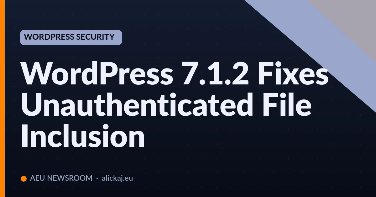 WordPress 7.1.2 Fixes Unauthenticated File Inclusion