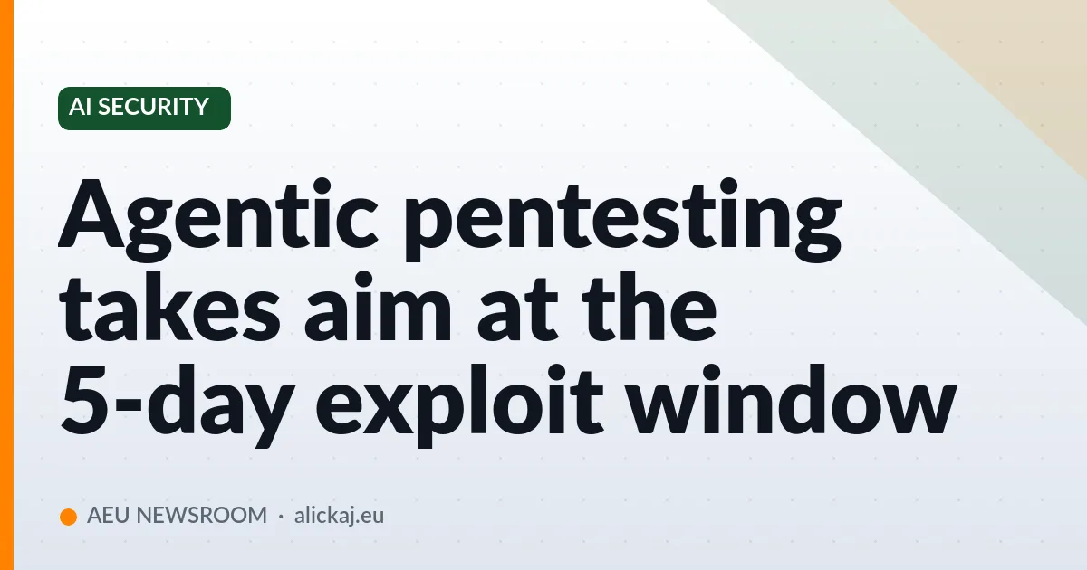 Agentic pentesting takes aim at the 5-day exploit window
