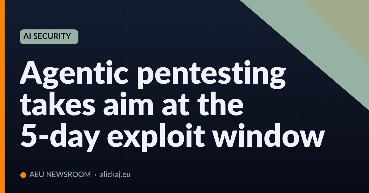 Agentic pentesting takes aim at the 5-day exploit window
