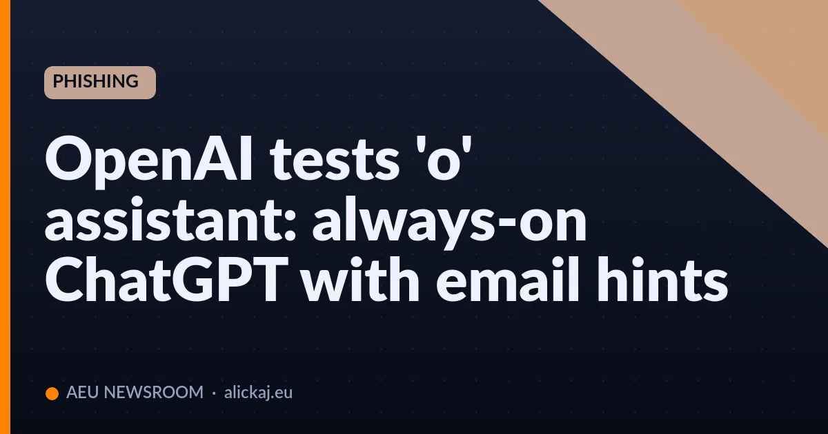 OpenAI tests 'o' assistant: always-on ChatGPT with email hints