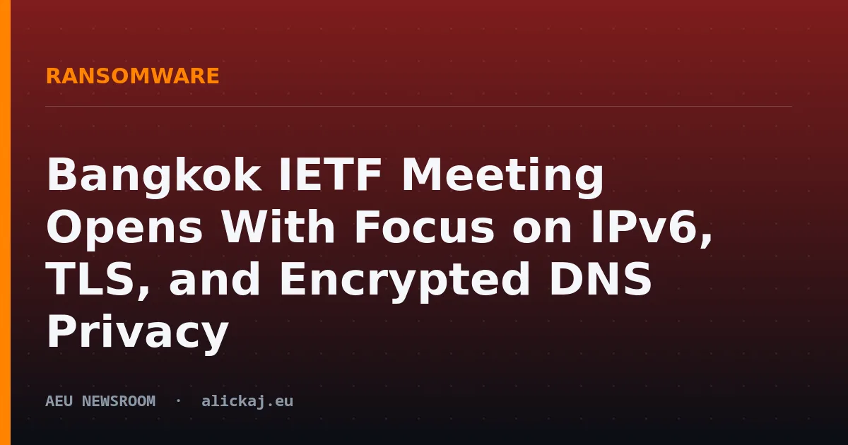 Bangkok IETF Meeting Opens With Focus on IPv6, TLS, and Encrypted DNS Privacy