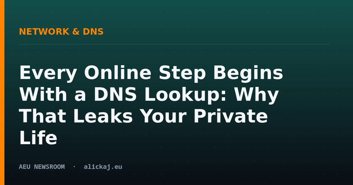 Every Online Step Begins With a DNS Lookup: Why That Leaks Your Private Life