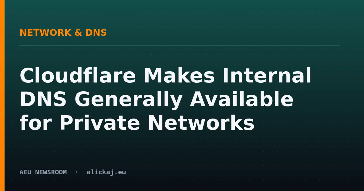 Cloudflare Makes Internal DNS Generally Available for Private Networks