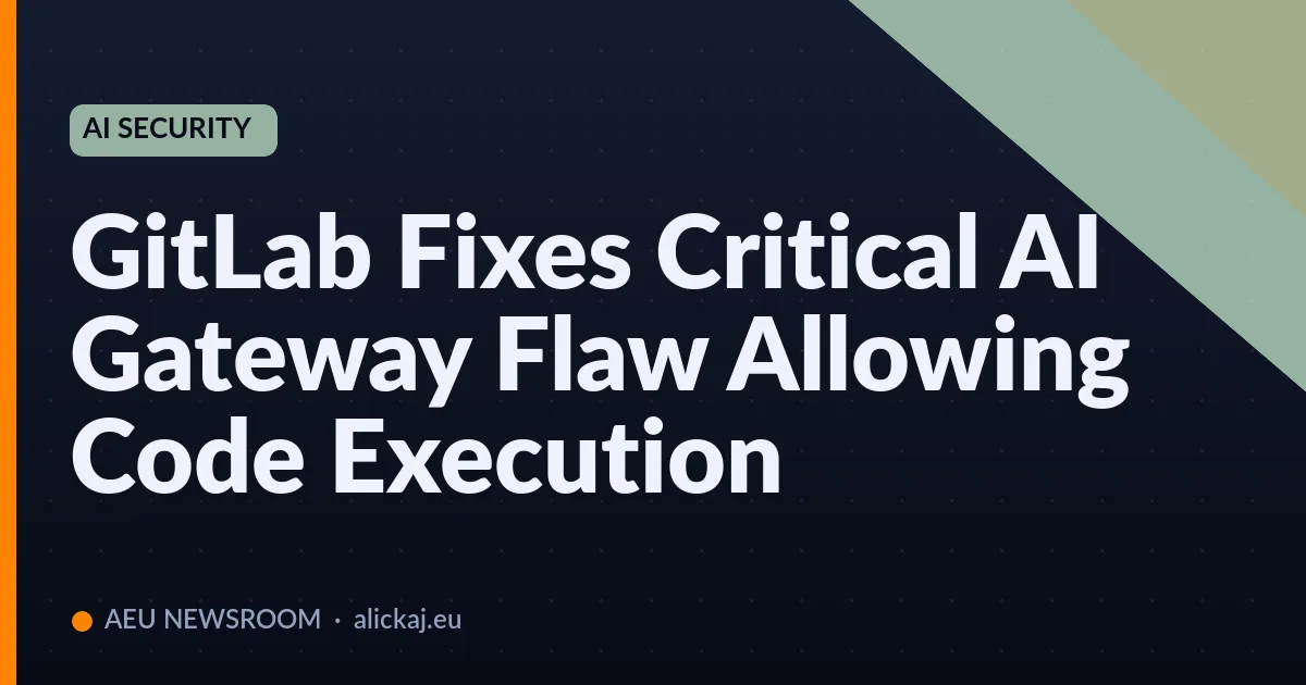 GitLab Fixes Critical AI Gateway Flaw Allowing Code Execution