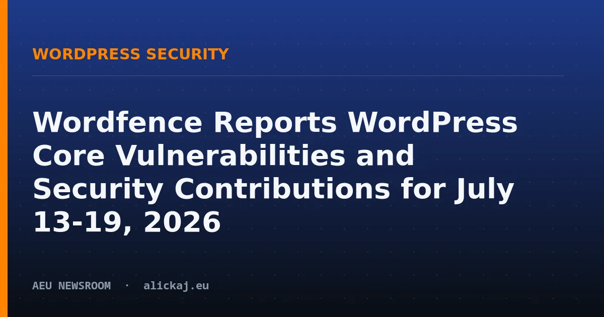 Wordfence Reports WordPress Core Vulnerabilities and Security Contributions for July 13-19, 2026