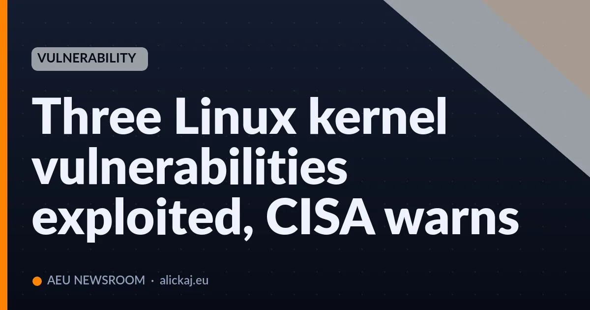 Three Linux kernel vulnerabilities exploited, CISA warns