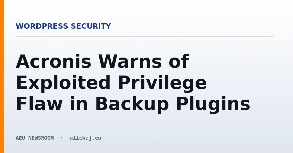Acronis Warns of Exploited Privilege Flaw in Backup Plugins