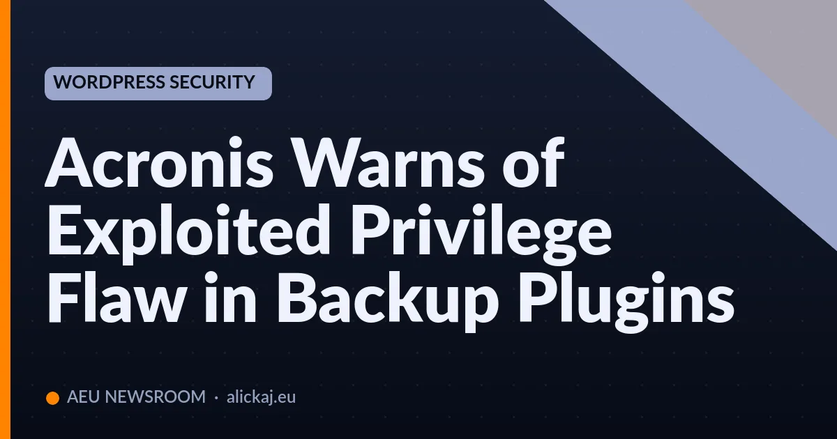 Acronis Warns of Exploited Privilege Flaw in Backup Plugins