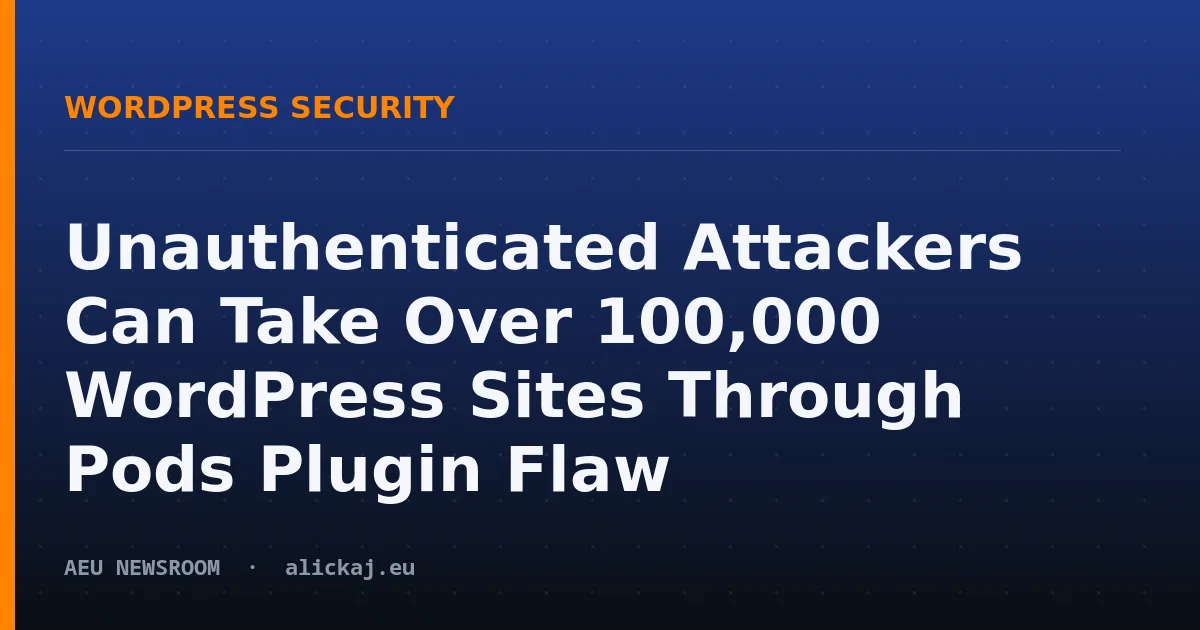 Unauthenticated Attackers Can Take Over 100,000 WordPress Sites Through Pods Plugin Flaw
