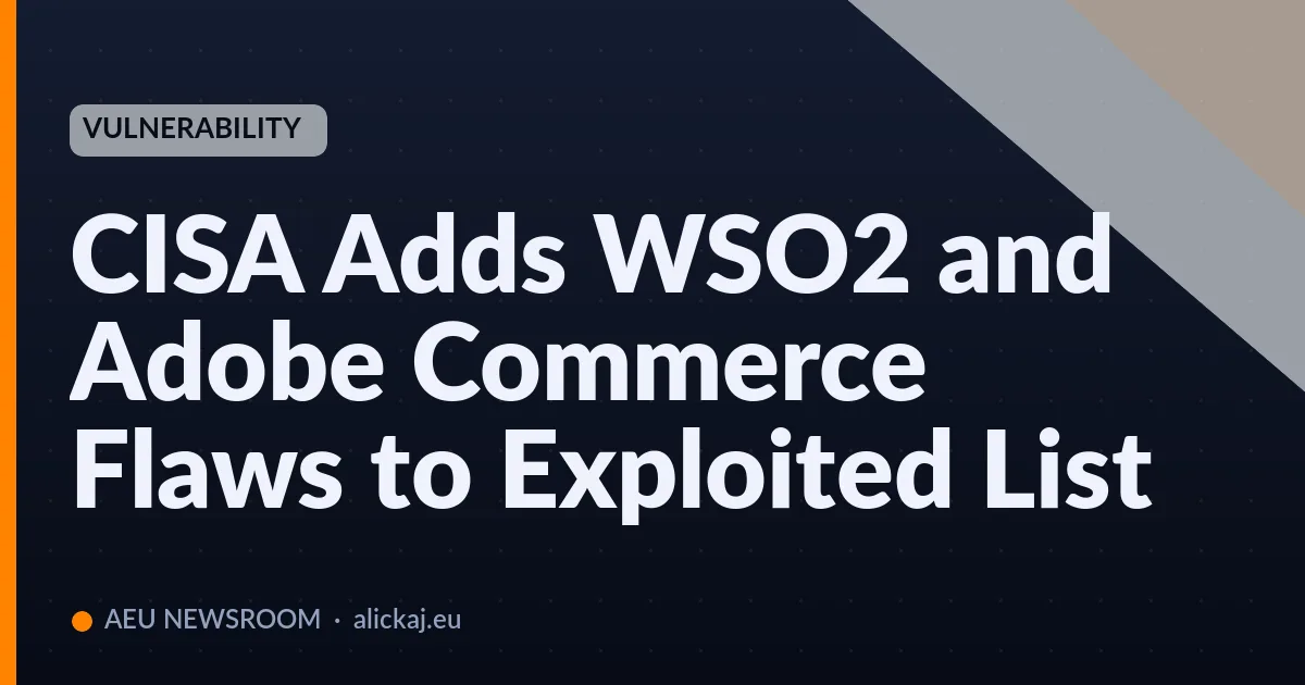 CISA Adds WSO2 and Adobe Commerce Flaws to Exploited List