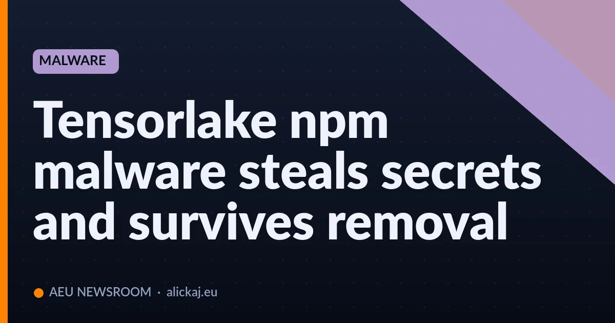 Il malware npm di Tensorlake ruba segreti e sopravvive alla rimozione