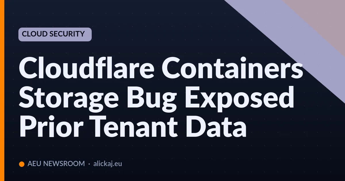 Cloudflare Containers Storage Bug Exposed Prior Tenant Data