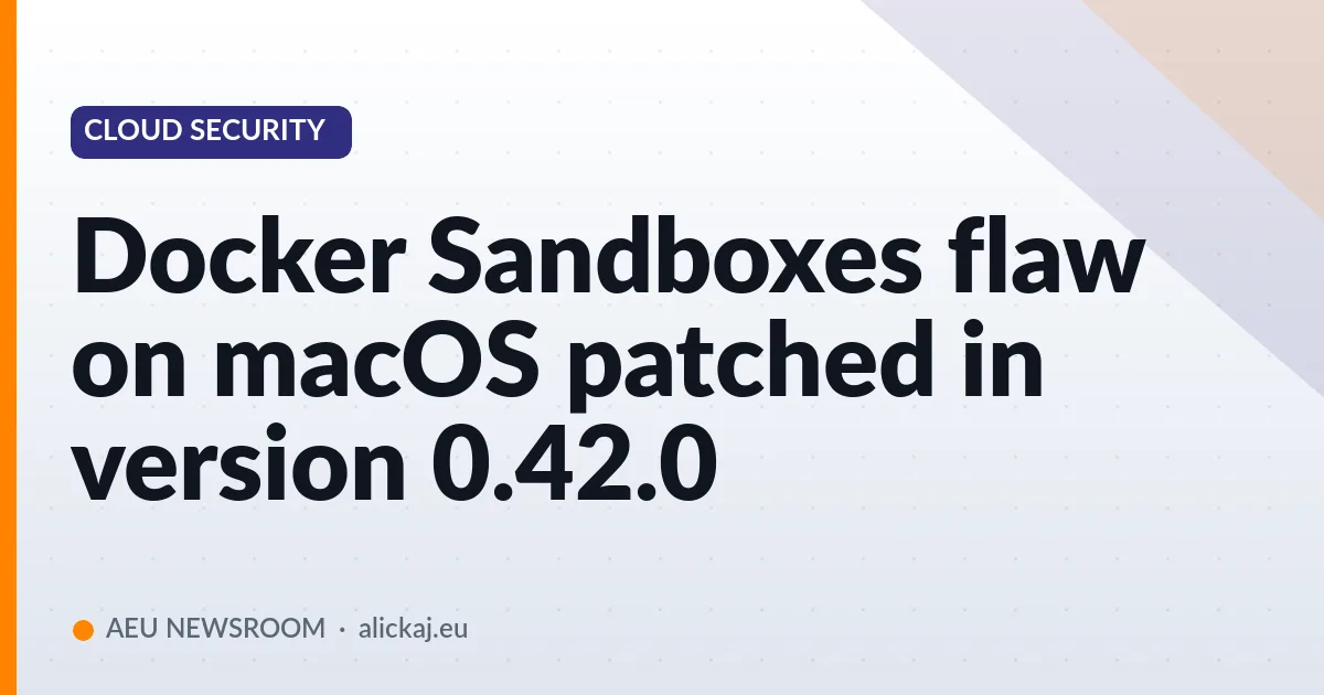 Docker Sandboxes flaw on macOS patched in version 0.42.0