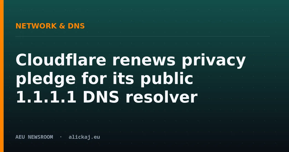 Cloudflare renews privacy pledge for its public 1.1.1.1 DNS resolver