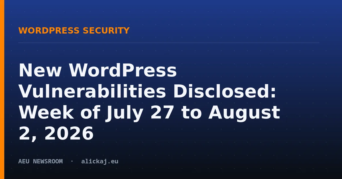 New WordPress Vulnerabilities Disclosed: Week of July 27 to August 2, 2026