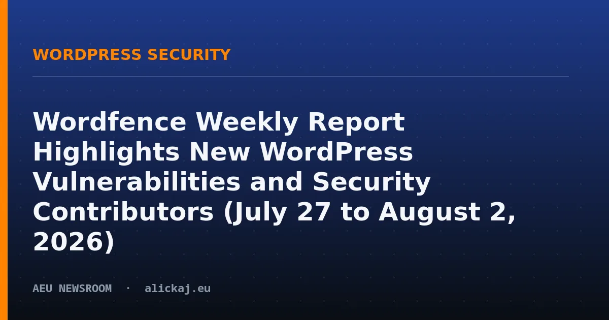 Wordfence Weekly Report Highlights New WordPress Vulnerabilities and Security Contributors (July 27 to August 2, 2026)