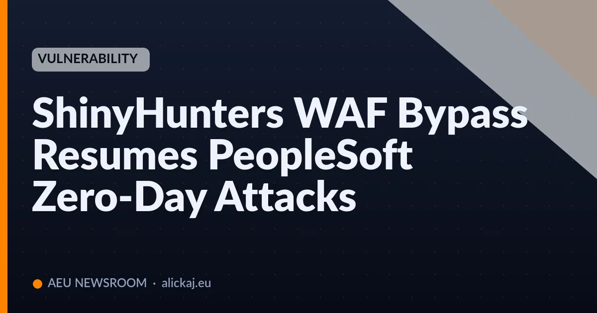 ShinyHunters WAF Bypass Resumes PeopleSoft Zero-Day Attacks