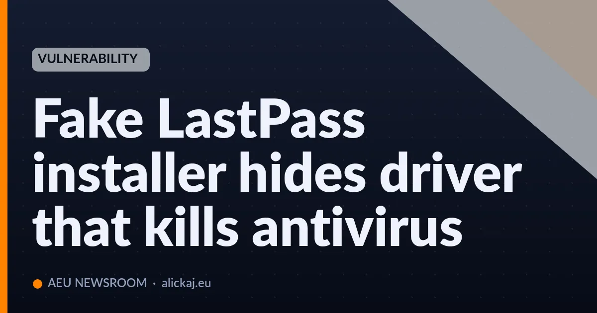 Fake LastPass installer hides driver that kills antivirus