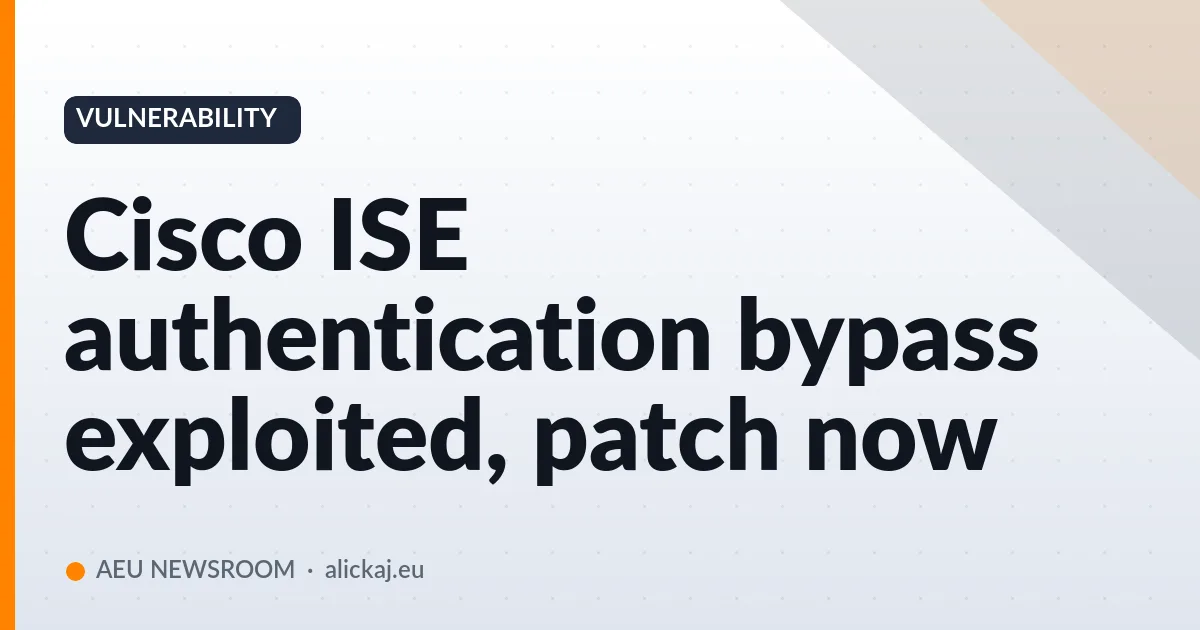 Cisco ISE authentication bypass exploited, patch now