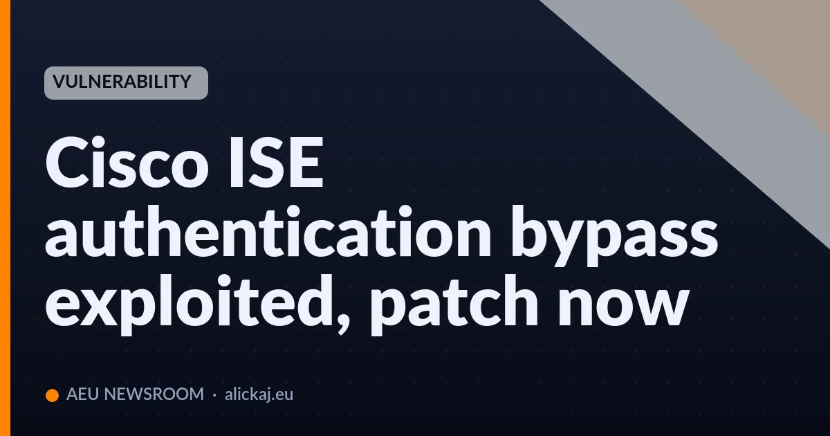 Cisco ISE authentication bypass exploited, patch now